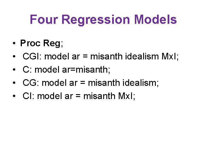 Four Regression Models • • • Proc Reg; CGI: model ar = misanth idealism Four Regression Models • • • Proc Reg; CGI: model ar = misanth idealism