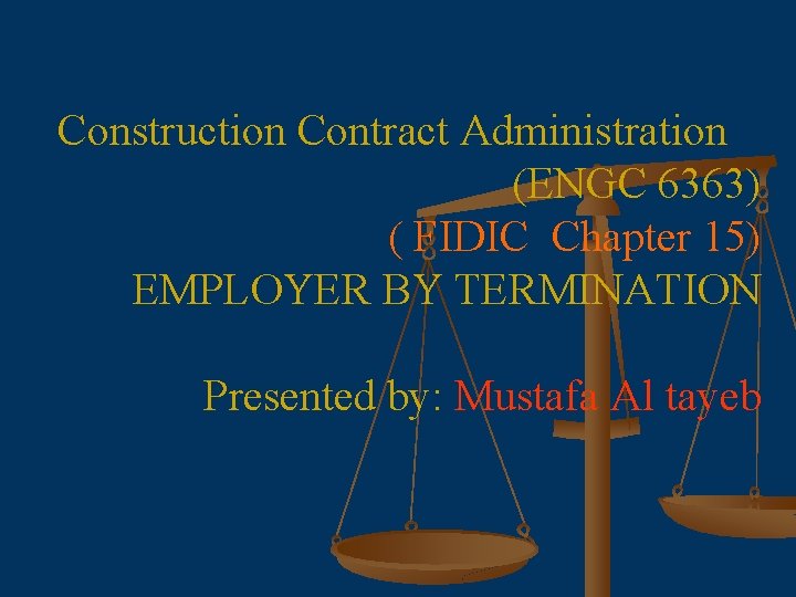 Construction Contract Administration (ENGC 6363) ( FIDIC Chapter 15) EMPLOYER BY TERMINATION Presented by: