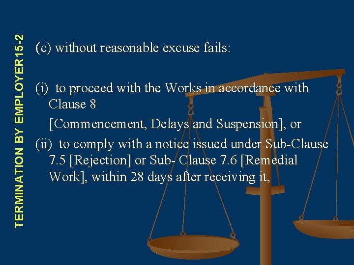 TERMINATION BY EMPLOYER 15 -2 (c) without reasonable excuse fails: (i) to proceed with