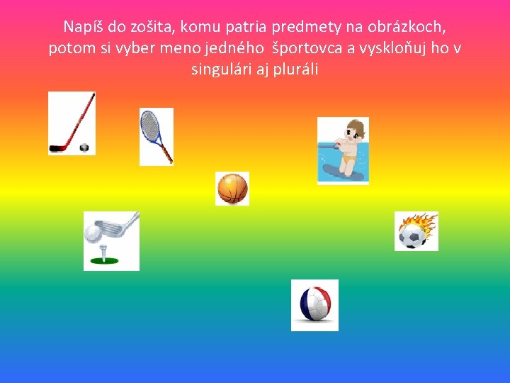 Napíš do zošita, komu patria predmety na obrázkoch, potom si vyber meno jedného športovca