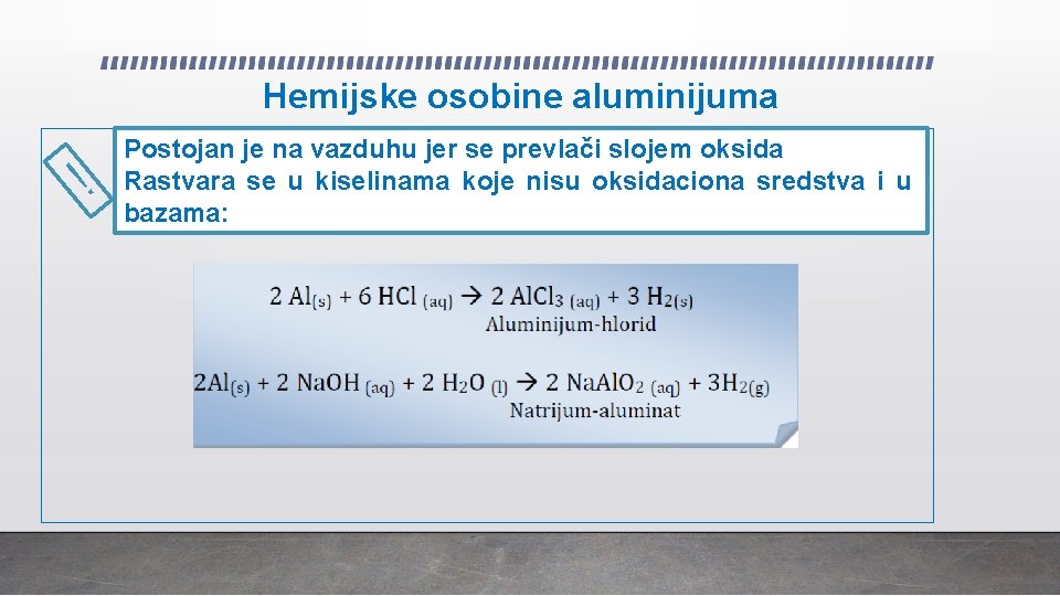 Hemijske osobine aluminijuma ! Postojan je na vazduhu jer se prevlači slojem oksida Rastvara