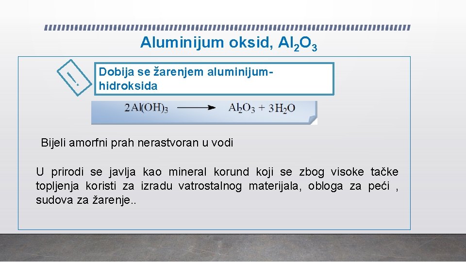 Aluminijum oksid, Al 2 O 3 ! Dobija se žarenjem aluminijumhidroksida Bijeli amorfni prah