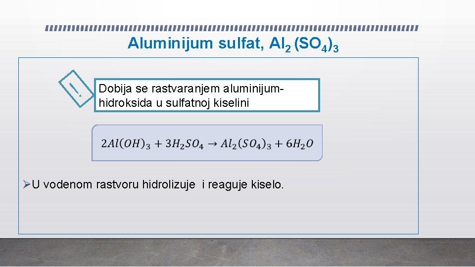 Aluminijum sulfat, Al 2 (SO 4)3 ! Dobija se rastvaranjem aluminijumhidroksida u sulfatnoj kiselini