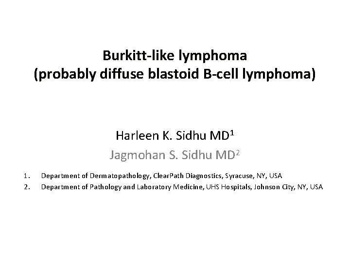Burkitt-like lymphoma (probably diffuse blastoid B-cell lymphoma) Harleen K. Sidhu MD 1 Jagmohan S.
