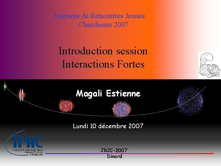 Journées de Rencontres Jeunes Chercheurs 2007 Introduction session Interactions Fortes Magali Estienne Lundi 10