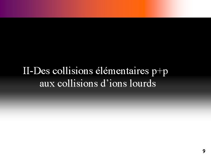 II-Des collisions élémentaires p+p aux collisions d’ions lourds 9 