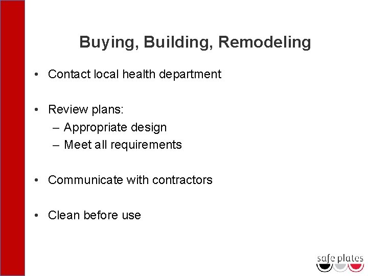 Buying, Building, Remodeling • Contact local health department • Review plans: – Appropriate design