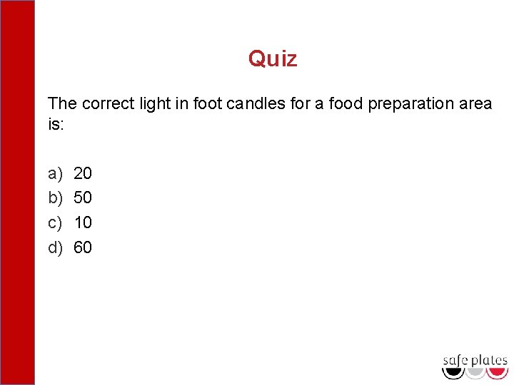 Quiz The correct light in foot candles for a food preparation area is: a)