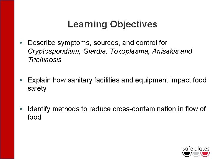 Learning Objectives • Describe symptoms, sources, and control for Cryptosporidium, Giardia, Toxoplasma, Anisakis and