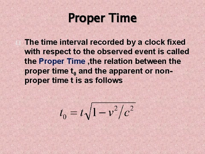 Proper Time � The time interval recorded by a clock fixed with respect to