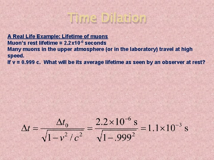 Time Dilation A Real Life Example: Lifetime of muons Muon’s rest lifetime = 2.