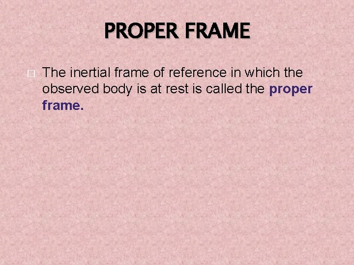 PROPER FRAME � The inertial frame of reference in which the observed body is