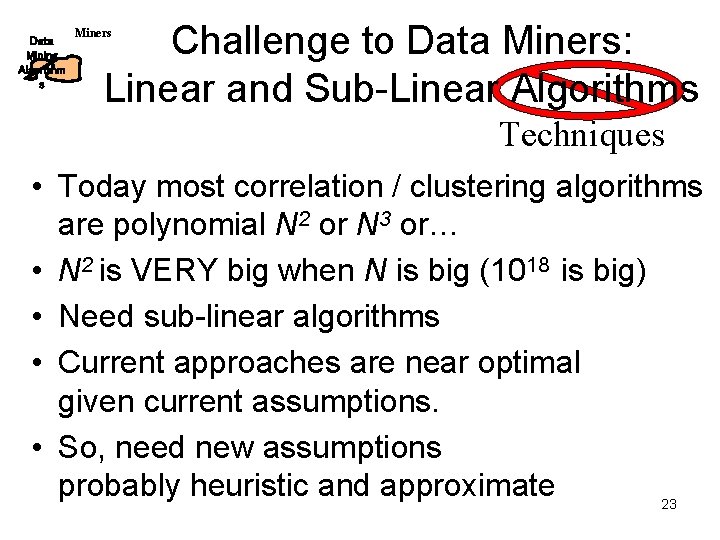 Data Mining Algorithm s Challenge to Data Miners: Linear and Sub-Linear Algorithms Miners Techniques Data Mining Algorithm s Challenge to Data Miners: Linear and Sub-Linear Algorithms Miners Techniques