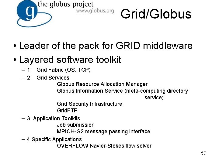 Grid/Globus • Leader of the pack for GRID middleware • Layered software toolkit – Grid/Globus • Leader of the pack for GRID middleware • Layered software toolkit –