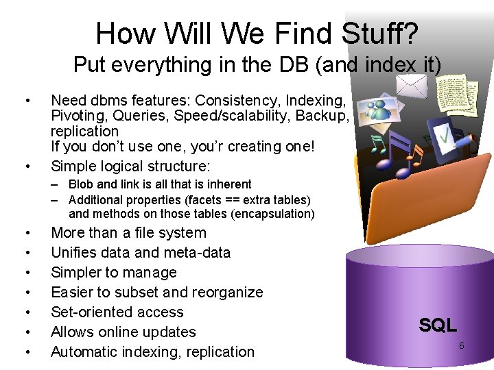 How Will We Find Stuff? Put everything in the DB (and index it) • How Will We Find Stuff? Put everything in the DB (and index it) •