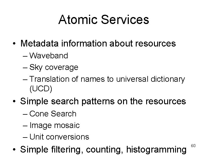 Atomic Services • Metadata information about resources – Waveband – Sky coverage – Translation Atomic Services • Metadata information about resources – Waveband – Sky coverage – Translation