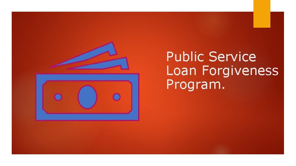 Public Service Loan Forgiveness Program. 