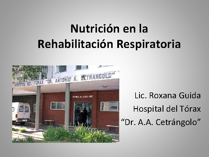 Nutrición en la Rehabilitación Respiratoria Lic. Roxana Guida Hospital del Tórax “Dr. A. A.
