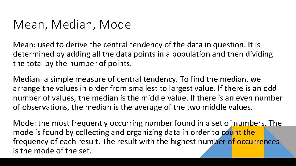 Mean, Median, Mode Mean: used to derive the central tendency of the data in Mean, Median, Mode Mean: used to derive the central tendency of the data in