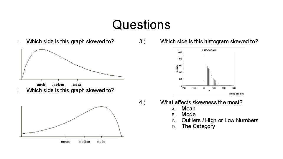 Questions 1. Which side is this graph skewed to? 3. ) Which side is Questions 1. Which side is this graph skewed to? 3. ) Which side is