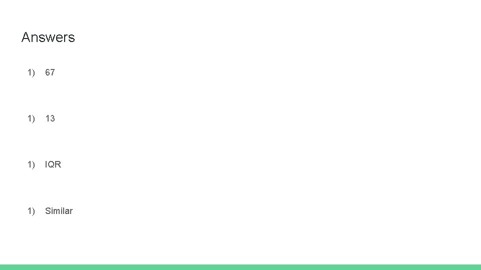 Answers 1) 67 1) 13 1) IQR 1) Similar Answers 1) 67 1) 13 1) IQR 1) Similar