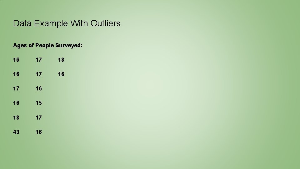 Data Example With Outliers Ages of People Surveyed: 16 17 18 16 17 16 Data Example With Outliers Ages of People Surveyed: 16 17 18 16 17 16