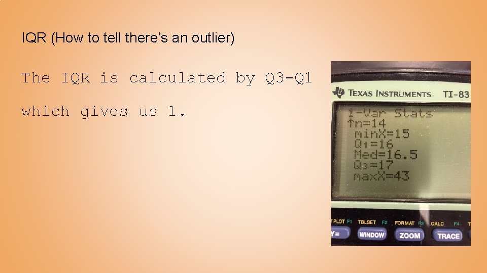 IQR (How to tell there’s an outlier) The IQR is calculated by Q 3 IQR (How to tell there’s an outlier) The IQR is calculated by Q 3
