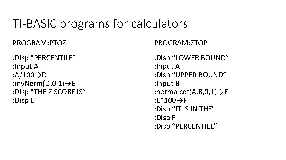 TI-BASIC programs for calculators PROGRAM: PTOZ PROGRAM: ZTOP : Disp “PERCENTILE” : Input A TI-BASIC programs for calculators PROGRAM: PTOZ PROGRAM: ZTOP : Disp “PERCENTILE” : Input A