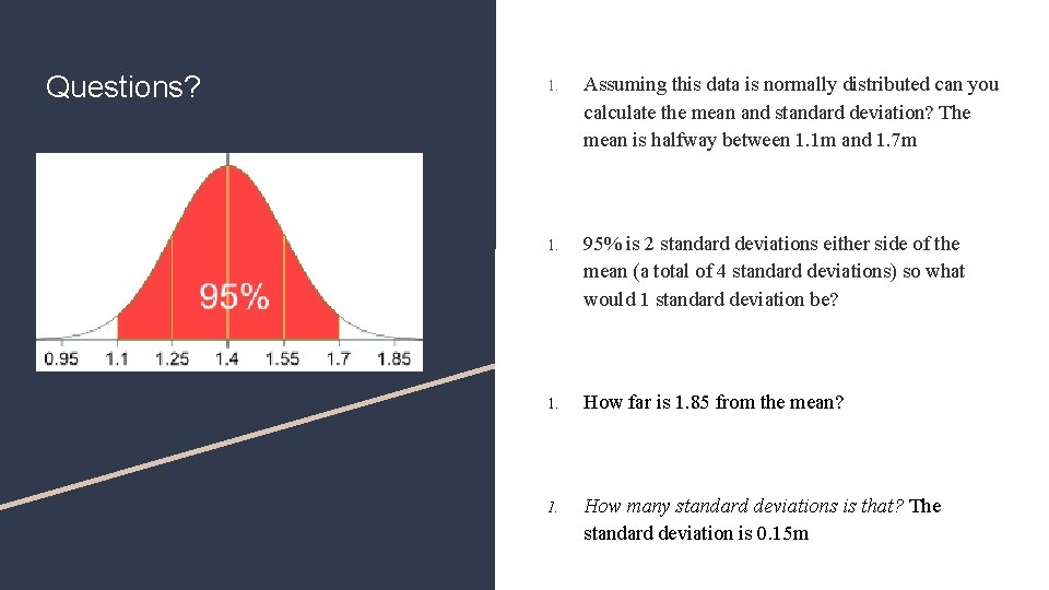 Questions? 1. Assuming this data is normally distributed can you calculate the mean and Questions? 1. Assuming this data is normally distributed can you calculate the mean and