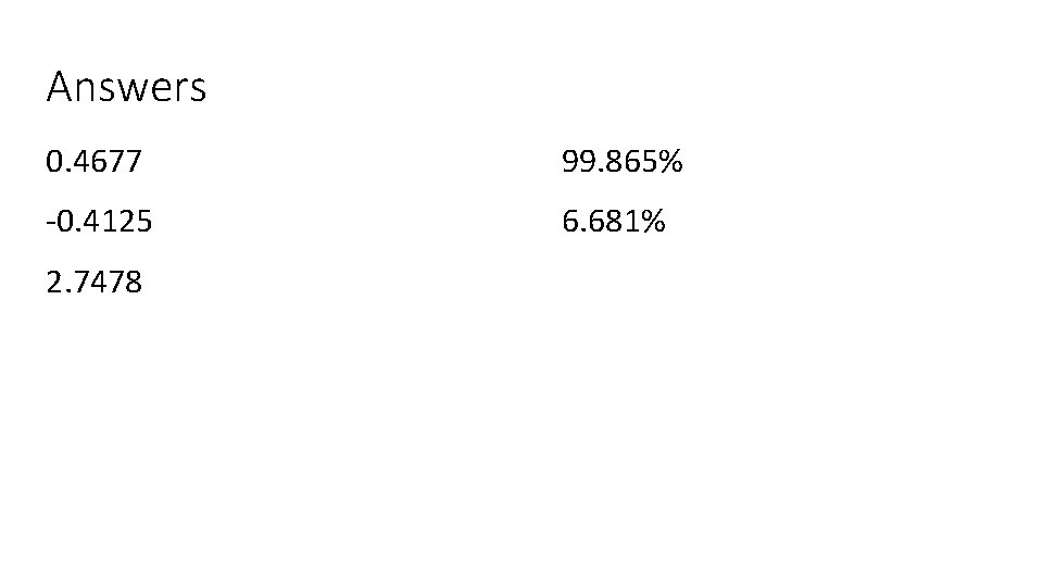 Answers 0. 4677 99. 865% -0. 4125 6. 681% 2. 7478 Answers 0. 4677 99. 865% -0. 4125 6. 681% 2. 7478