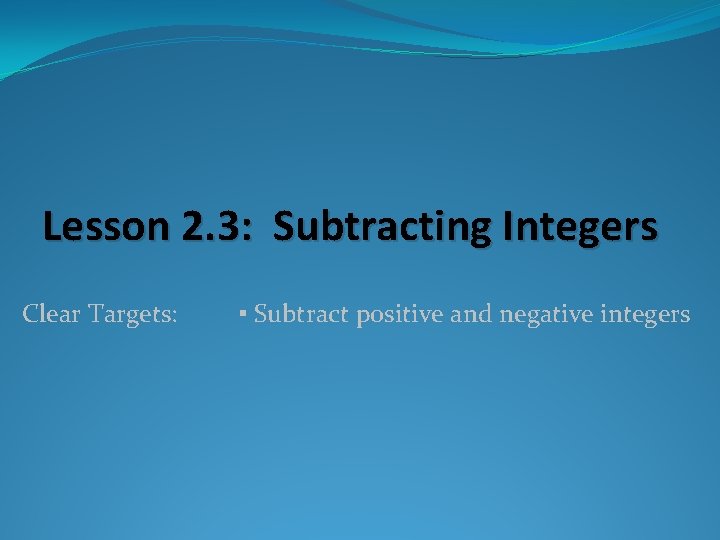 Lesson 2. 3: Subtracting Integers Clear Targets: ▪ Subtract positive and negative integers 