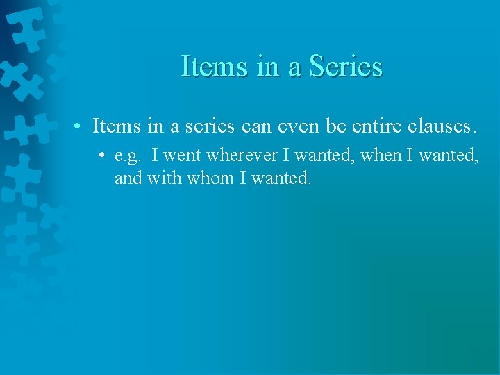 Items in a Series • Items in a series can even be entire clauses.