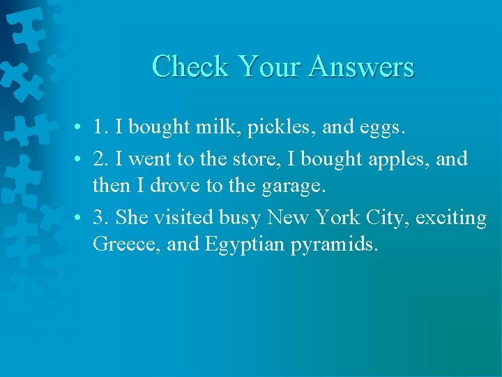 Check Your Answers • 1. I bought milk, pickles, and eggs. • 2. I