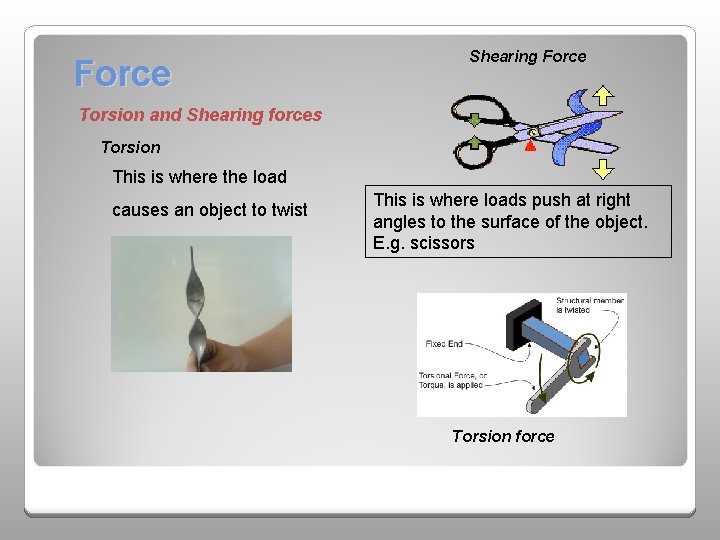 Force Shearing Force Torsion and Shearing forces Torsion This is where the load causes