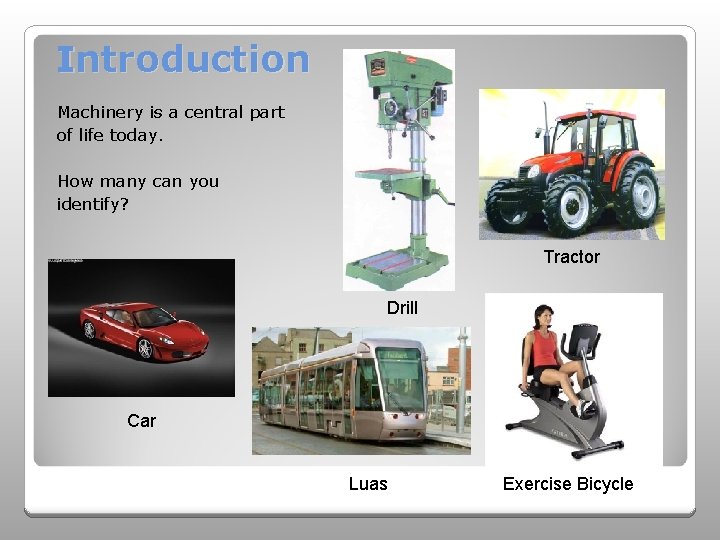 Introduction Machinery is a central part of life today. How many can you identify?