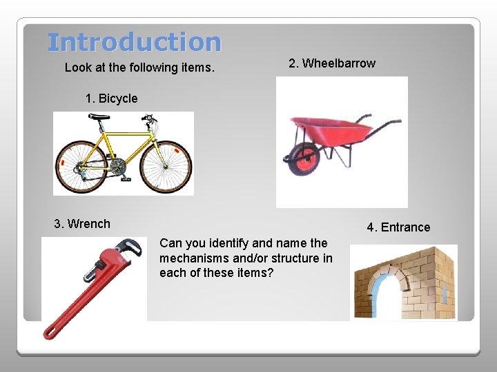 Introduction Look at the following items. 2. Wheelbarrow 1. Bicycle 3. Wrench 4. Entrance