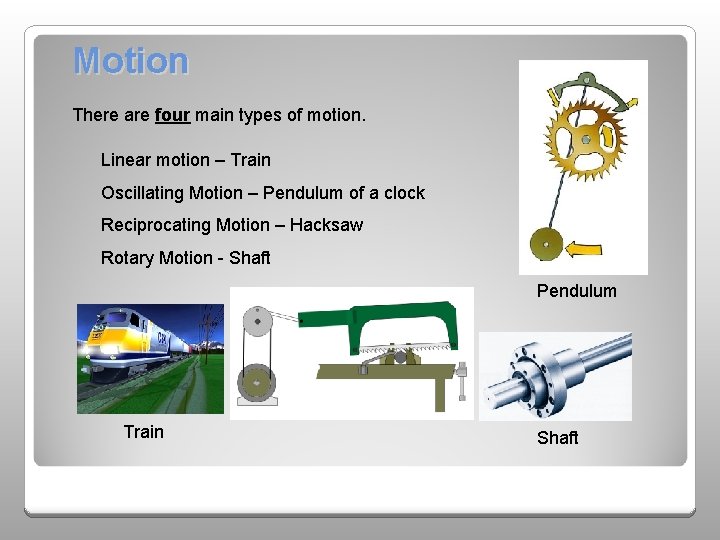 Motion There are four main types of motion. Linear motion – Train Oscillating Motion