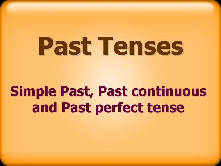 Past Tenses Simple Past, Past continuous and Past perfect tense 