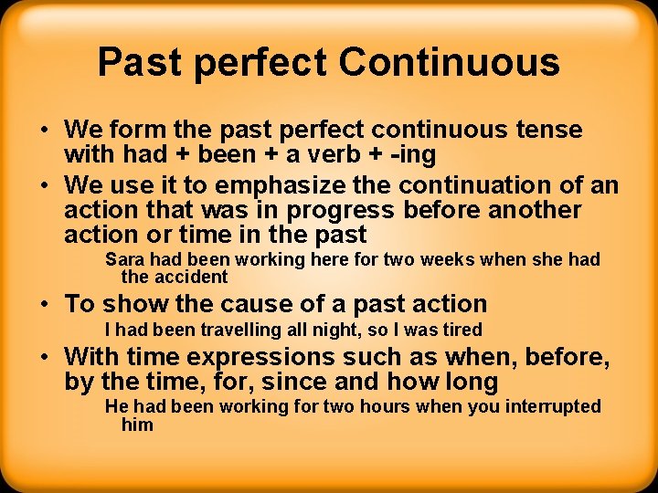 Past perfect Continuous • We form the past perfect continuous tense with had +
