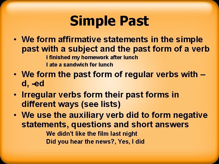 Simple Past • We form affirmative statements in the simple past with a subject