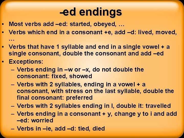 -ed endings • Most verbs add –ed: started, obeyed, … • Verbs which end