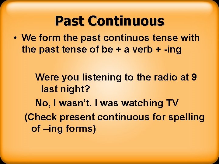 Past Continuous • We form the past continuos tense with the past tense of