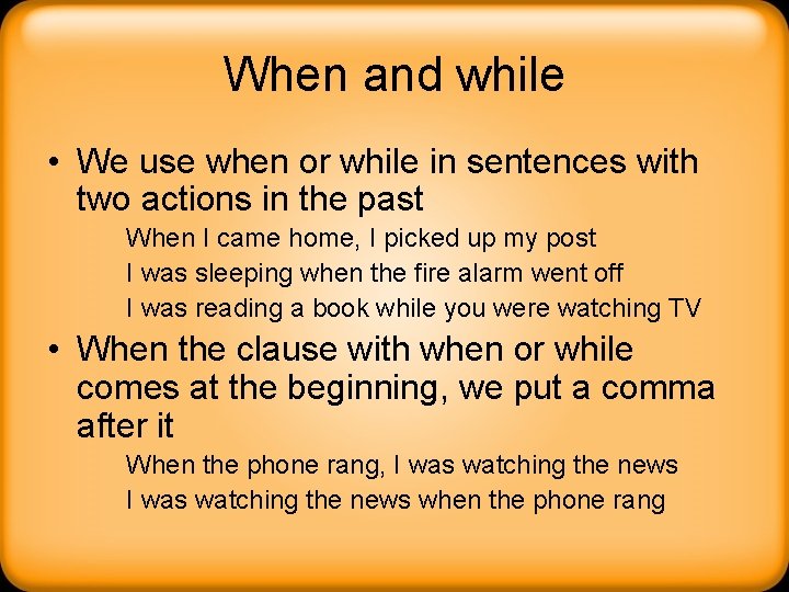 When and while • We use when or while in sentences with two actions