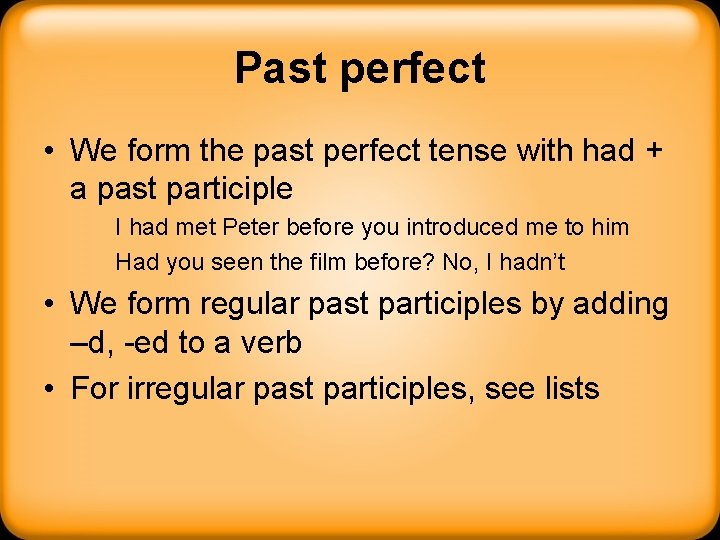 Past perfect • We form the past perfect tense with had + a past