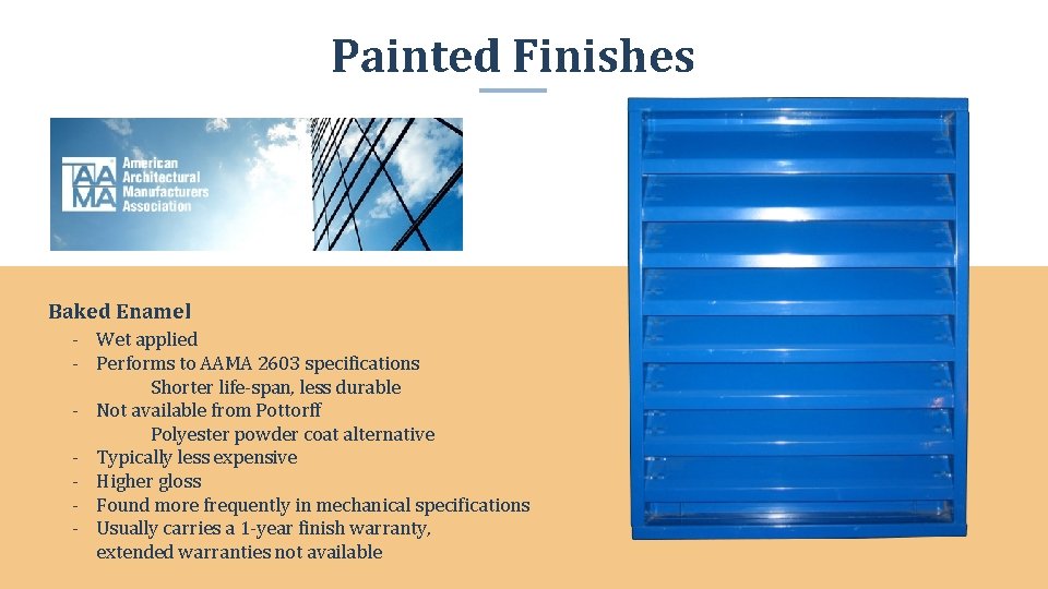 Painted Finishes Baked Enamel - Wet applied - Performs to AAMA 2603 specifications Shorter