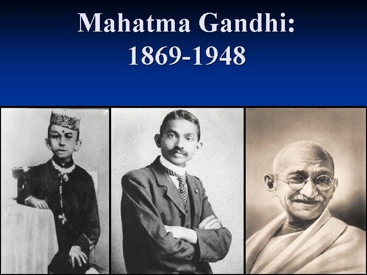 Mahatma Gandhi: 1869 -1948 