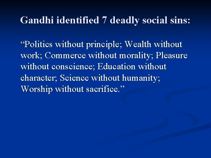 Gandhi identified 7 deadly social sins: “Politics without principle; Wealth without work; Commerce without