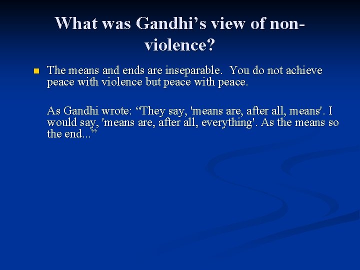 What was Gandhi’s view of nonviolence? n The means and ends are inseparable. You