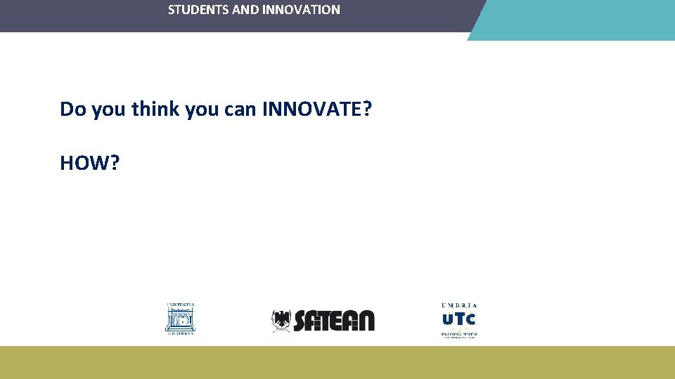 STUDENTS AND INNOVATION Do you think you can INNOVATE? HOW? 