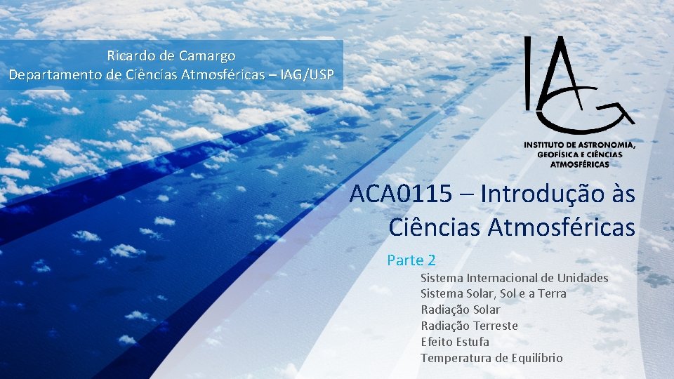 Ricardo de Camargo Departamento de Ciências Atmosféricas – IAG/USP ACA 0115 – Introdução às